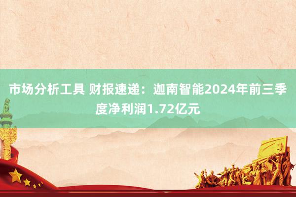 市场分析工具 财报速递：迦南智能2024年前三季度净利润1.72亿元