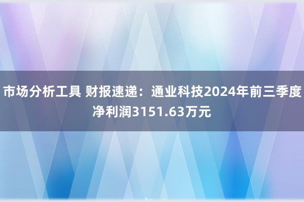 市场分析工具 财报速递：通业科技2024年前三季度净利润3151.63万元