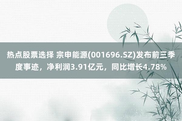 热点股票选择 宗申能源(001696.SZ)发布前三季度事迹，净利润3.91亿元，同比增长4.78%