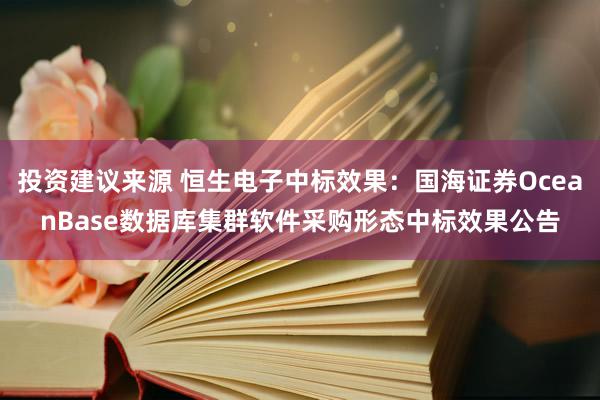 投资建议来源 恒生电子中标效果：国海证券OceanBase数据库集群软件采购形态中标效果公告