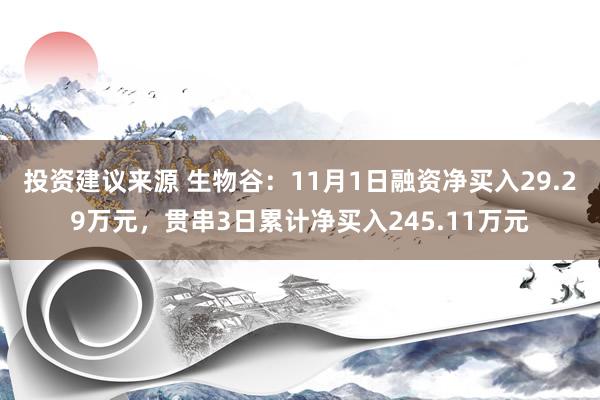 投资建议来源 生物谷：11月1日融资净买入29.29万元，贯串3日累计净买入245.11万元