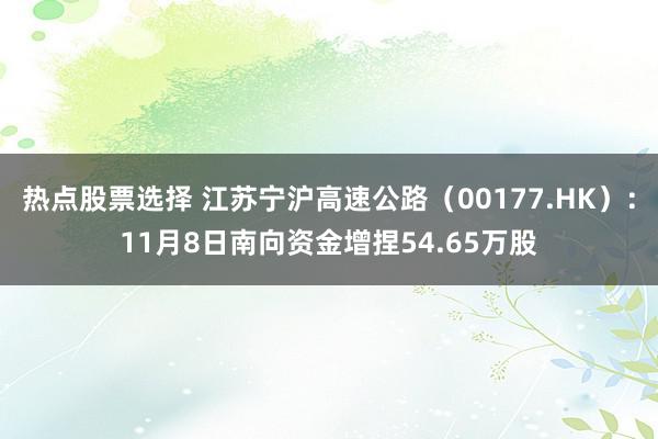 热点股票选择 江苏宁沪高速公路（00177.HK）：11月8日南向资金增捏54.65万股