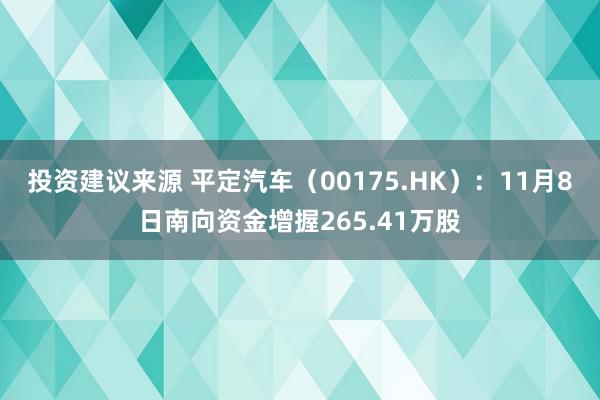 投资建议来源 平定汽车（00175.HK）：11月8日南向资金增握265.41万股