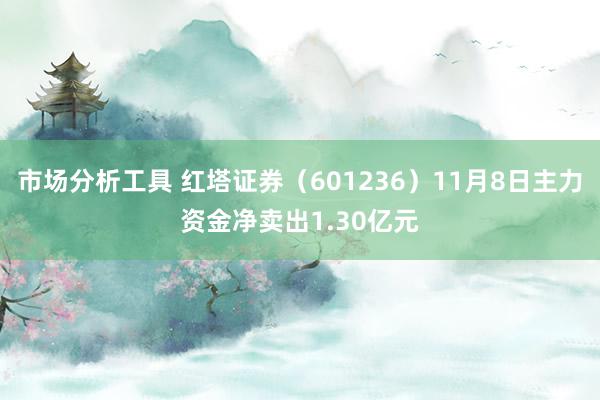 市场分析工具 红塔证券（601236）11月8日主力资金净卖出1.30亿元