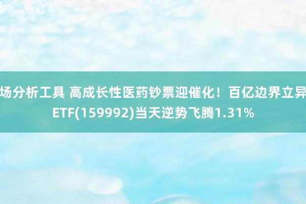 市场分析工具 高成长性医药钞票迎催化！百亿边界立异药ETF(159992)当天逆势飞腾1.31%