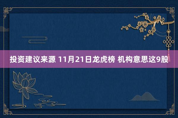 投资建议来源 11月21日龙虎榜 机构意思这9股