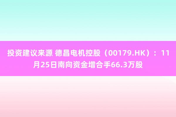 投资建议来源 德昌电机控股（00179.HK）：11月25日南向资金增合手66.3万股